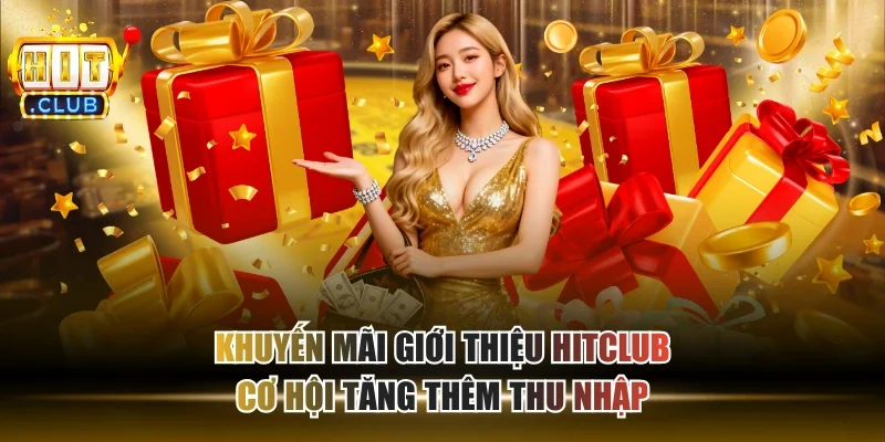 Khuyến Mãi Giới Thiệu HITCLUB - Cơ Hội Tăng Thêm Thu Nhập