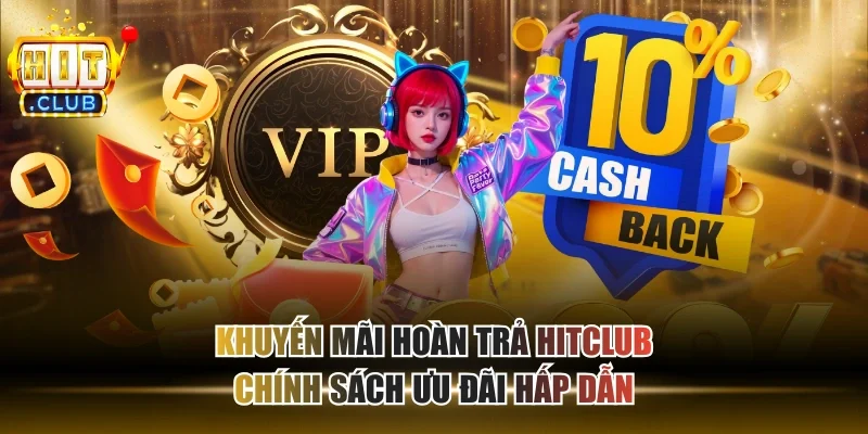 Khuyến Mãi Hoàn Trả HITCLUB - Chính Sách Ưu Đãi Hấp Dẫn