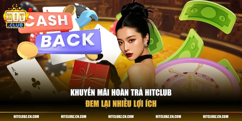Khuyến mãi hoàn trả HITCLUB đem lại nhiều lợi ích