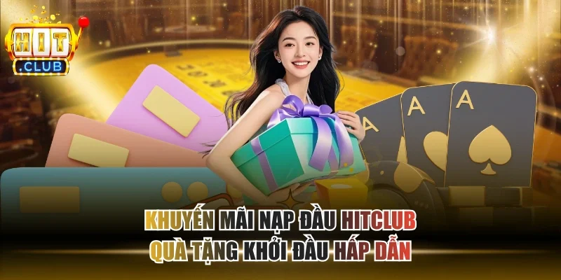 Khuyến Mãi Nạp Đầu HITCLUB - Quà Tặng Khởi Đầu Hấp Dẫn