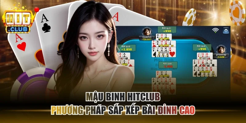 Mậu Binh HITCLUB - Phương Pháp Sắp Xếp Bài Đỉnh Cao