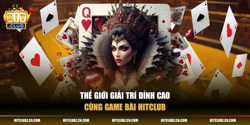 Thế giới giải trí đỉnh cao cùng game bài HITCLUB