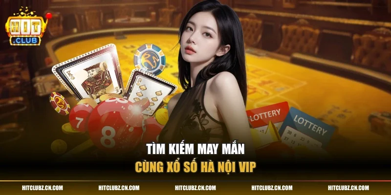 Tìm kiếm may mắn cùng xổ số Hà Nội VIP