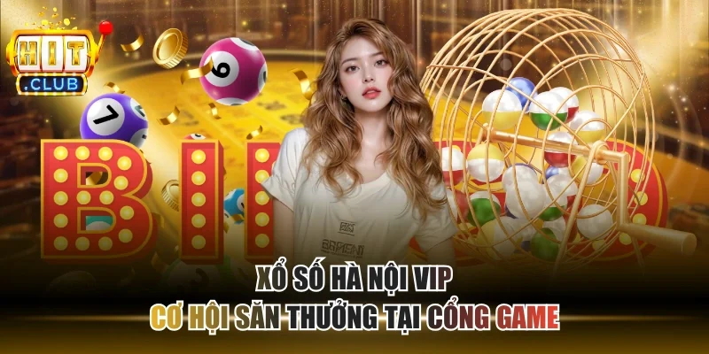 Xổ Số Hà Nội VIP - Cơ Hội Săn Thưởng Tại Cổng Game