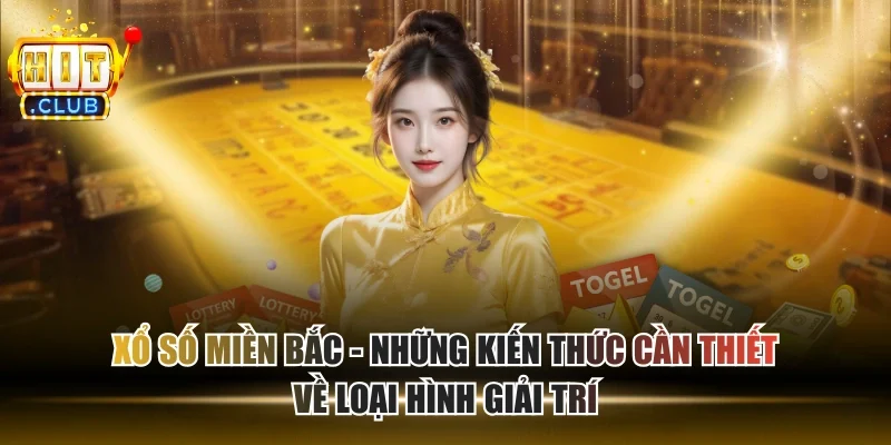 Xổ Số Miền Bắc - Những Kiến Thức Cần Thiết Về Loại Hình Giải Trí