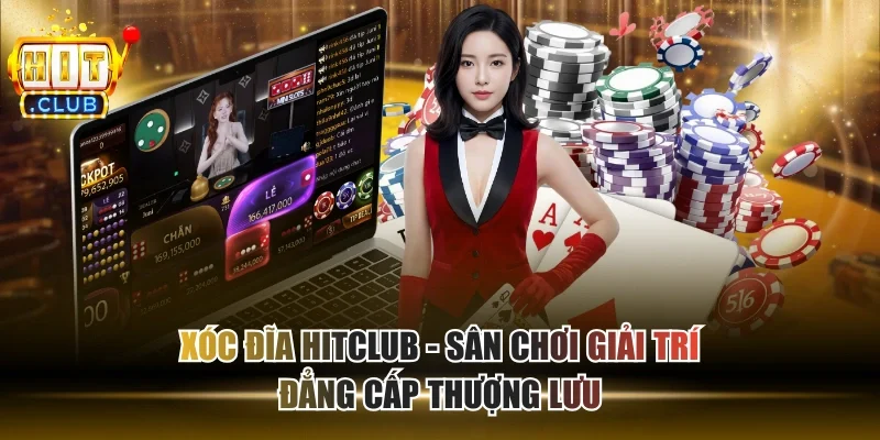 Xóc Đĩa HITCLUB - Sân Chơi Giải Trí Đẳng Cấp Thượng Lưu